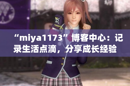 “miya1173”博客中心：记录生活点滴，分享成长经验
