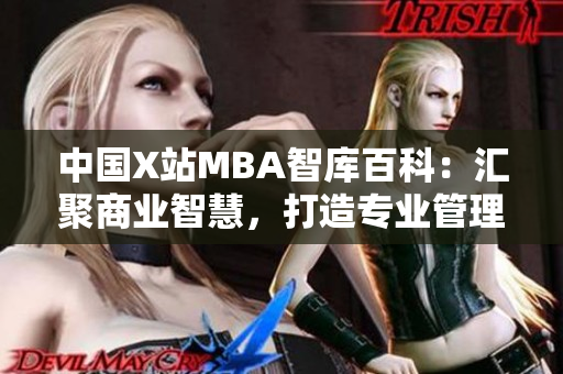 中国X站MBA智库百科：汇聚商业智慧，打造专业管理学习平台