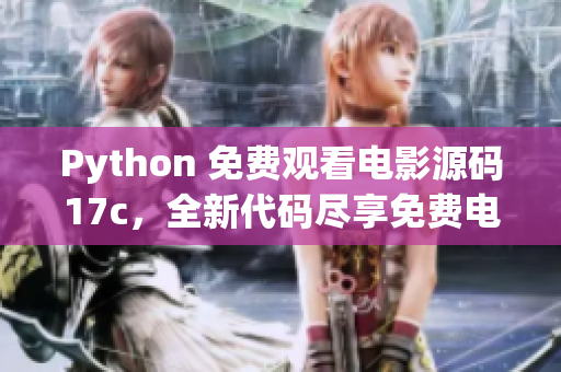 Python 免费观看电影源码17c，全新代码尽享免费电影享乐