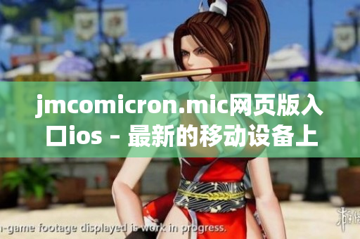 jmcomicron.mic网页版入口ios – 最新的移动设备上线应用商店