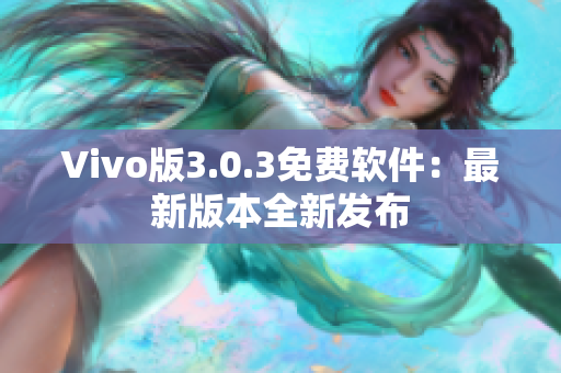 Vivo版3.0.3免费软件：最新版本全新发布