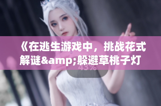 《在逃生游戏中，挑战花式解谜&躲避草桃子灯》