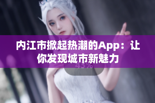 内江市掀起热潮的App：让你发现城市新魅力