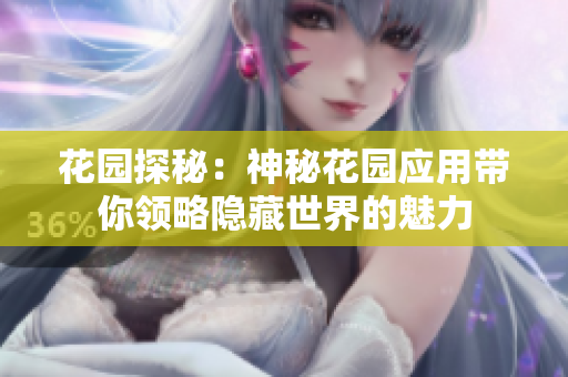 花园探秘：神秘花园应用带你领略隐藏世界的魅力