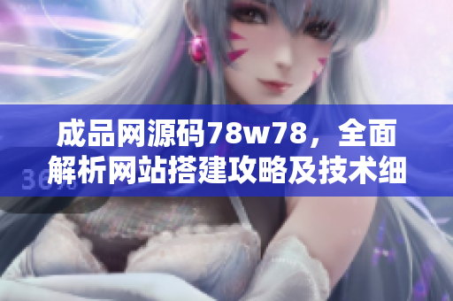 成品网源码78w78，全面解析网站搭建攻略及技术细节