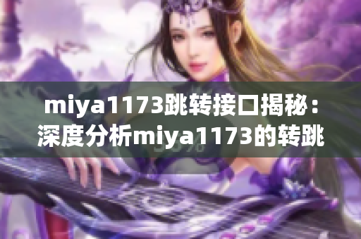 miya1173跳转接口揭秘：深度分析miya1173的转跳机制与行为模式