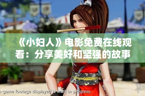 《小妇人》电影免费在线观看：分享美好和坚强的故事