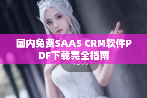 国内免费SAAS CRM软件PDF下载完全指南