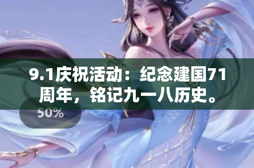 9.1庆祝活动：纪念建国71周年，铭记九一八历史。