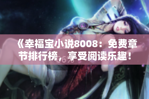 《幸福宝小说8008：免费章节排行榜，享受阅读乐趣！》