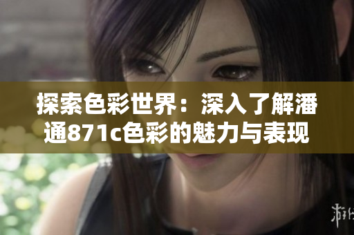 探索色彩世界：深入了解潘通871c色彩的魅力与表现