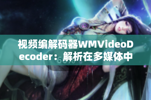 视频编解码器WMVideoDecoder：解析在多媒体中的作用