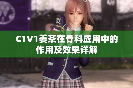 C1V1姜茶在骨科应用中的作用及效果详解