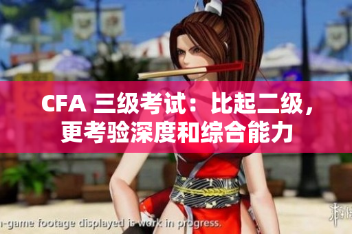 CFA 三级考试：比起二级，更考验深度和综合能力