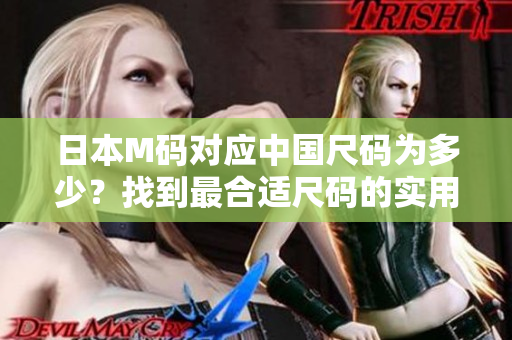 日本M码对应中国尺码为多少？找到最合适尺码的实用指南