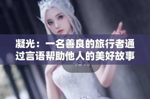 凝光：一名善良的旅行者通过言语帮助他人的美好故事