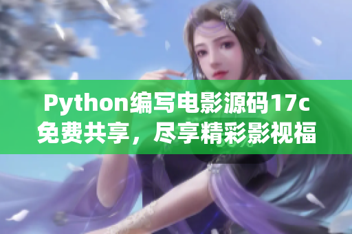Python编写电影源码17c免费共享，尽享精彩影视福利