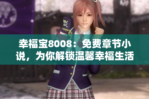 幸福宝8008：免费章节小说，为你解锁温馨幸福生活的秘密