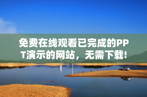 免费在线观看已完成的PPT演示的网站，无需下载!