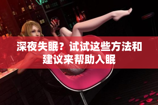 深夜失眠？试试这些方法和建议来帮助入眠