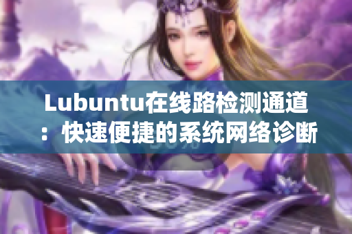 Lubuntu在线路检测通道：快速便捷的系统网络诊断入口