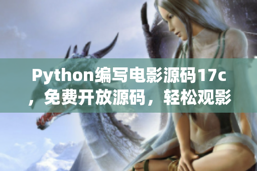 Python编写电影源码17c，免费开放源码，轻松观影不花一分钱