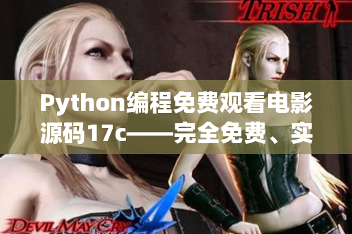 Python编程免费观看电影源码17c——完全免费、实用的新版源码分享