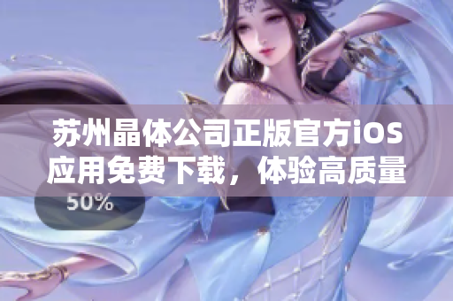 苏州晶体公司正版官方iOS应用免费下载，体验高质量晶体产品
