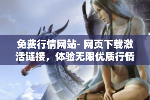 免费行情网站- 网页下载激活链接，体验无限优质行情数据