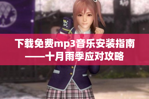 下载免费mp3音乐安装指南——十月雨季应对攻略
