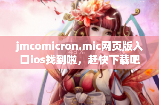 jmcomicron.mic网页版入口ios找到啦，赶快下载吧!
