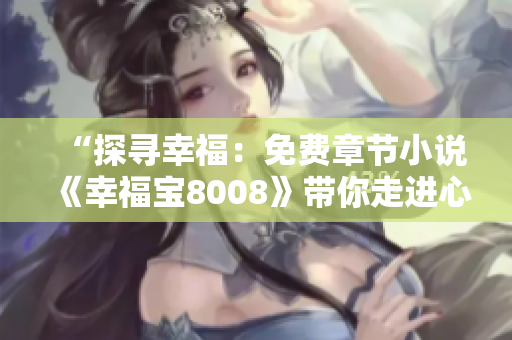 “探寻幸福：免费章节小说《幸福宝8008》带你走进心灵的乐园”