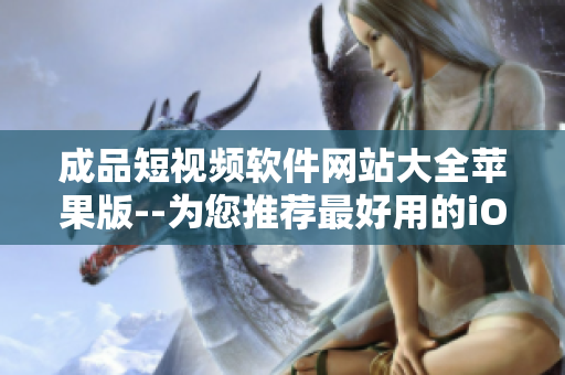 成品短视频软件网站大全苹果版--为您推荐最好用的iOS短视频编辑工具