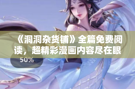 《洞洞杂货铺》全篇免费阅读，超精彩漫画内容尽在眼前
