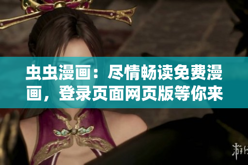 虫虫漫画：尽情畅读免费漫画，登录页面网页版等你来啦
