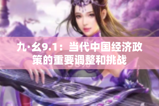 九·幺9.1：当代中国经济政策的重要调整和挑战