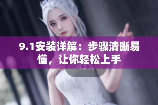 9.1安装详解：步骤清晰易懂，让你轻松上手