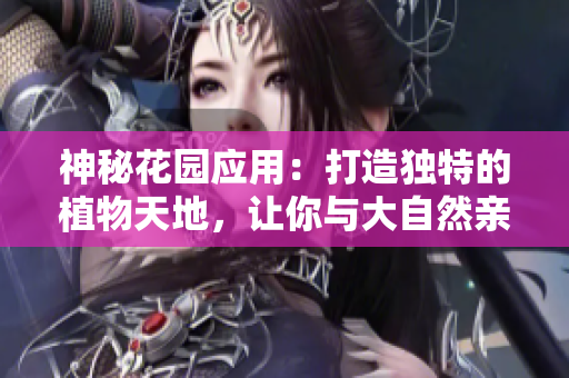 神秘花园应用：打造独特的植物天地，让你与大自然亲密接触
