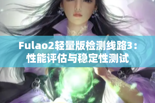 Fulao2轻量版检测线路3：性能评估与稳定性测试