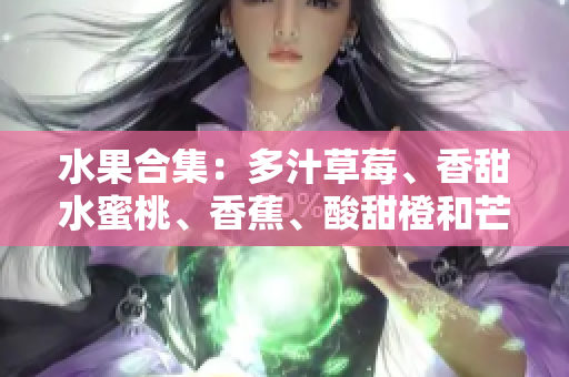 水果合集：多汁草莓、香甜水蜜桃、香蕉、酸甜橙和芒果