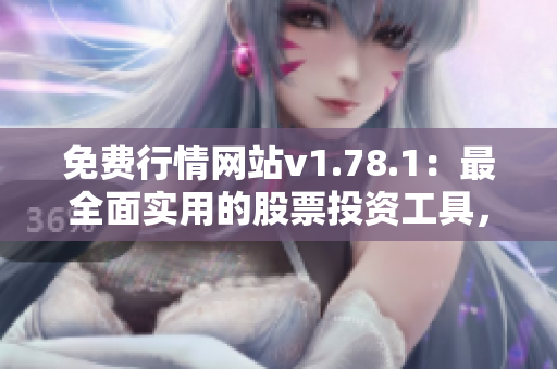 免费行情网站v1.78.1：最全面实用的股票投资工具，助您把握市场动向