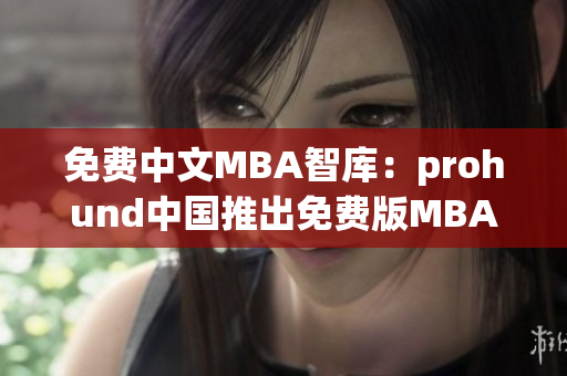 免费中文MBA智库：prohund中国推出免费版MBA课程