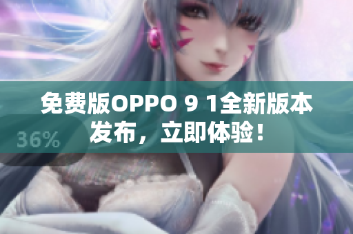 免费版OPPO 9 1全新版本发布，立即体验！