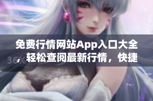 免费行情网站App入口大全，轻松查阅最新行情，快捷获取市场动态