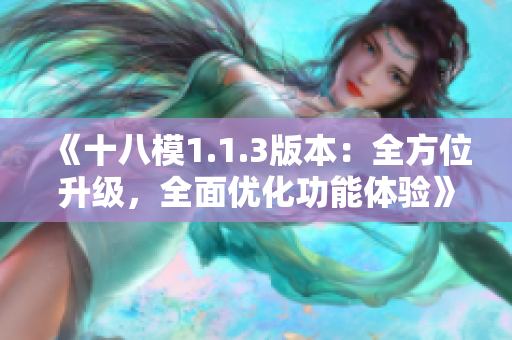 《十八模1.1.3版本：全方位升级，全面优化功能体验》