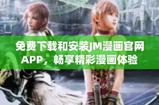 免费下载和安装JM漫画官网APP，畅享精彩漫画体验