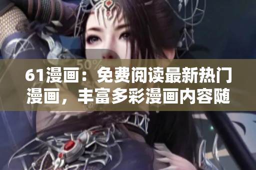 61漫画：免费阅读最新热门漫画，丰富多彩漫画内容随意看