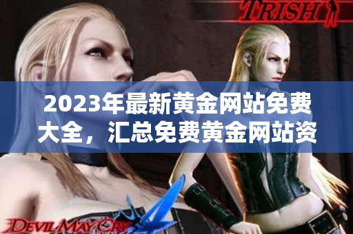 2023年最新黄金网站免费大全，汇总免费黄金网站资源，比较全面的黄金网站导航