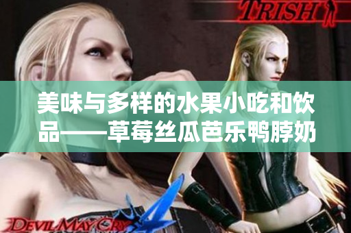 美味与多样的水果小吃和饮品——草莓丝瓜芭乐鸭脖奶茶的口碑评价