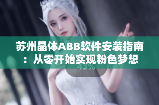 苏州晶体ABB软件安装指南：从零开始实现粉色梦想